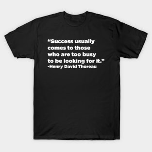 "Success usually comes to those who are too busy to be looking for it" - Henry David Thoreau T-Shirt